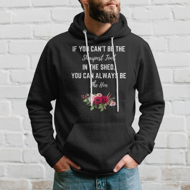 If You Can’T Be The Sharpest Tool In The Shed Be The Hoe Hoodie Gifts for Him