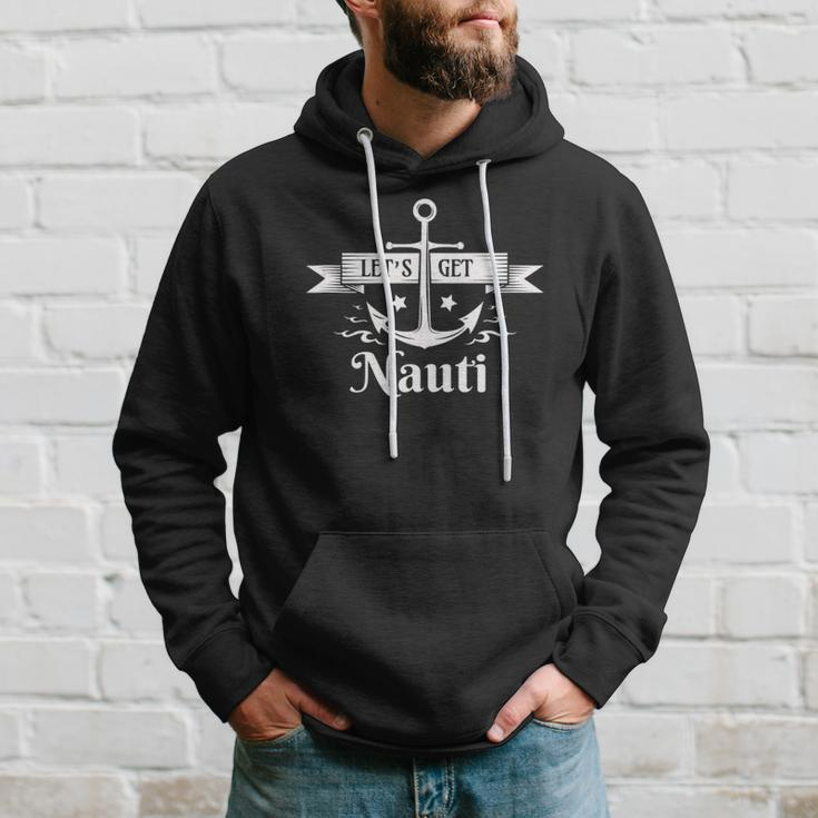 Lets Get Nauti - Nautical Sailing Or Cruise Ship Hoodie Gifts for Him