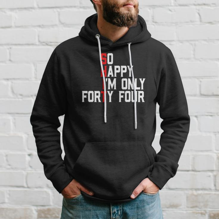 So Happy Im Forty Four 44 Years Old Funny 44Th Birthday Hoodie Gifts for Him