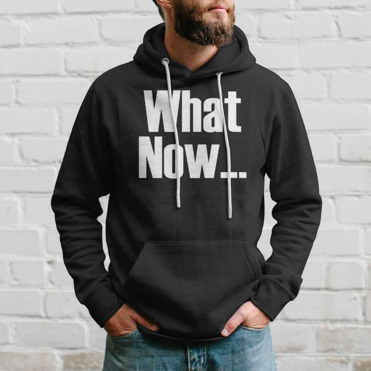 What Now Funny Saying Gift Hoodie Gifts for Him