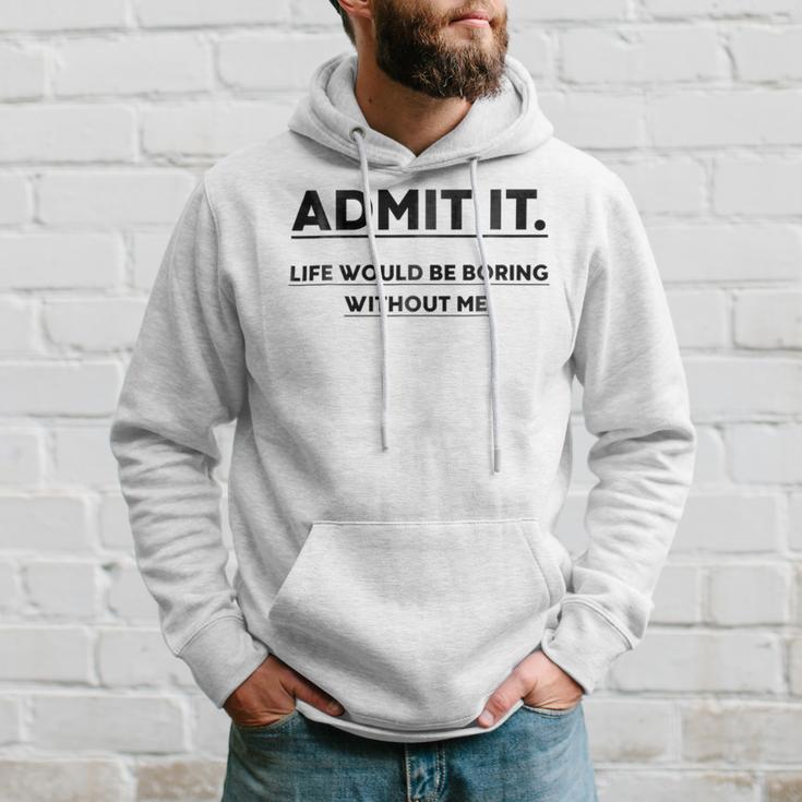 Admit It Life Would Be Boring Without Me Hoodie Gifts for Him