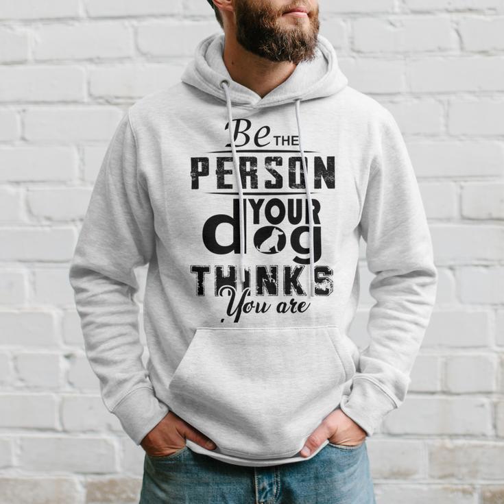 Be The Person Your Dog Thinks You Are Hoodie Gifts for Him