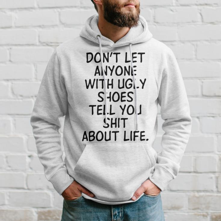 Dont Let Anyone With Ugly Shoes Tell You Shit About Life Hoodie Gifts for Him