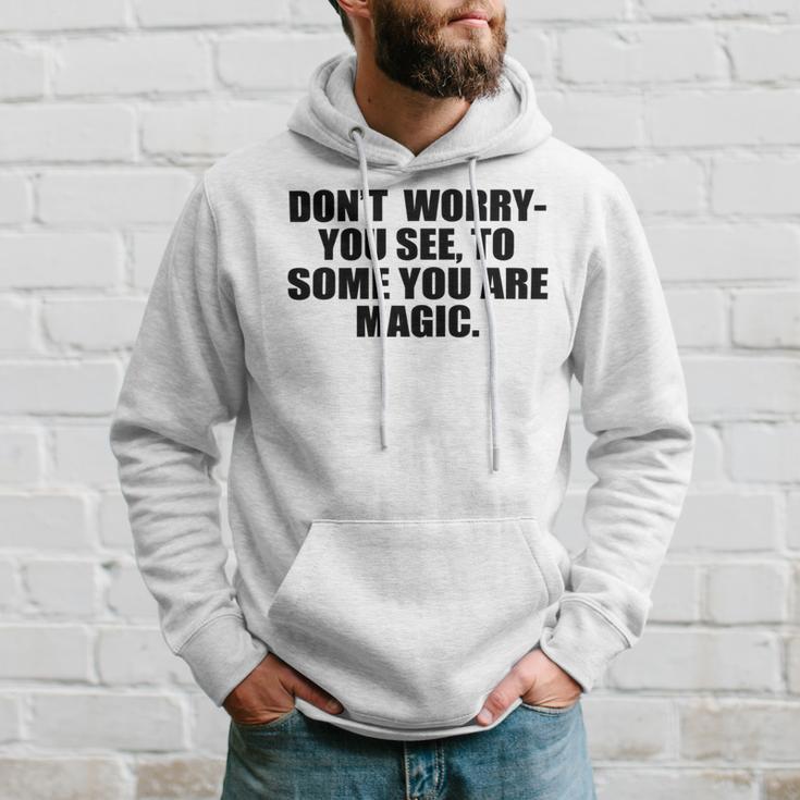 Dont Worry You See To Some You Are Magic Inspirational Quote Hoodie Gifts for Him