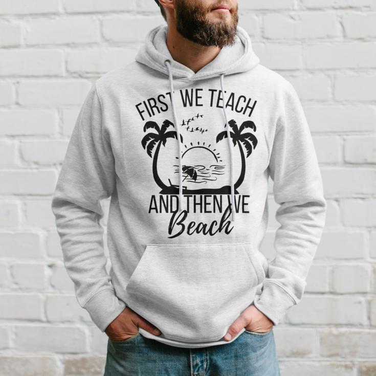 First We Teach And Then We Beach Hoodie Gifts for Him