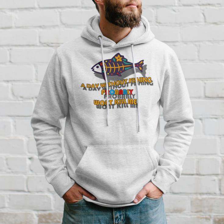 Funny A Day Without Fishing Probably Wont Kill Me Hoodie Gifts for Him