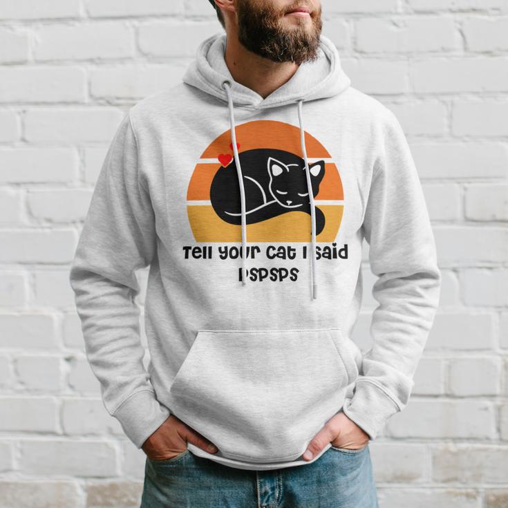 Funny Cat Tell Your Cat I Said Pspsps Gift For Cat Lovers Hoodie Gifts for Him