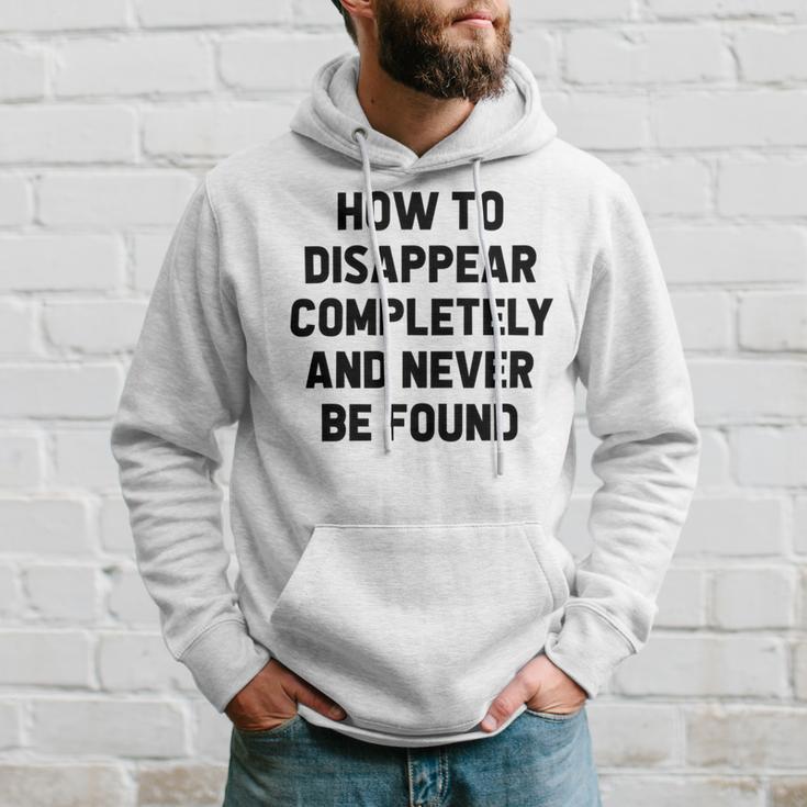 How To Disappear Completely And Never Be Found Hoodie Gifts for Him