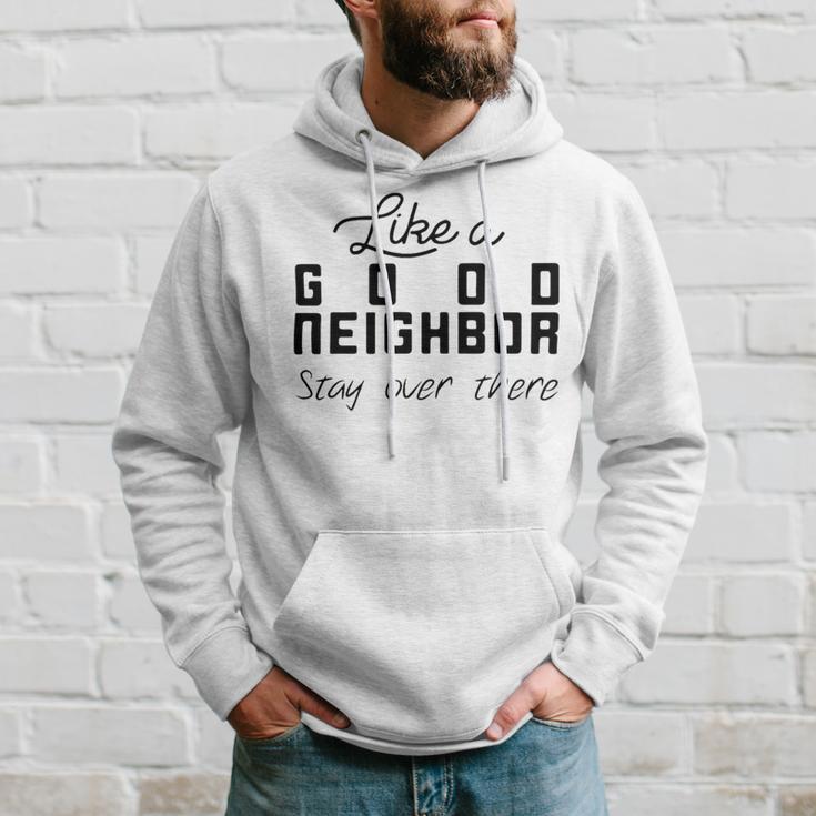 Like A Good Neighbor Stay Over There Hoodie Gifts for Him