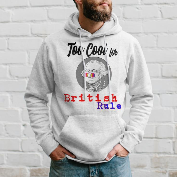 Too Cool For British Rule Happy 4Th Of July Hoodie Gifts for Him