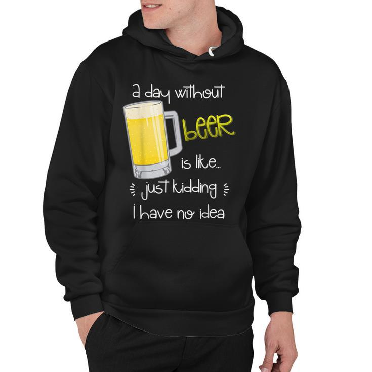 A Day Without Beer Is Like Just Kidding  Hoodie