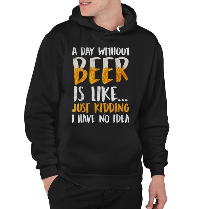 A Day Without Beer Is Like Just Kidding I Have No Idea  Hoodie