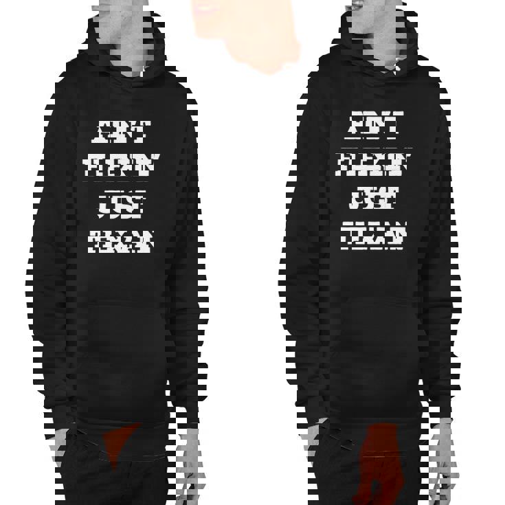 Aint Flexin Just Texan - Proud Texas  Hoodie