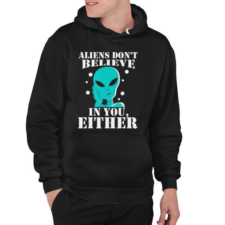 Aliens Dont Believe In You Either Gifts Hoodie