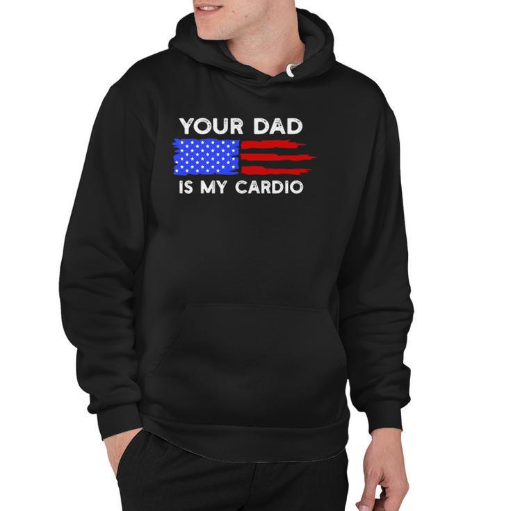 American Flag Funny Saying Your Dad Is My Cardio  Hoodie