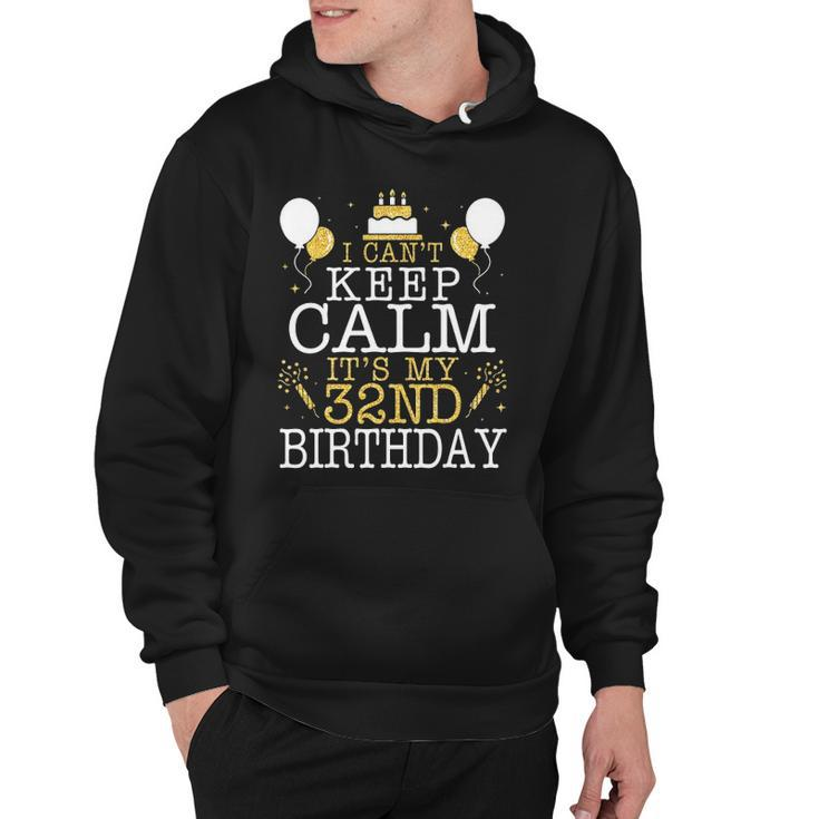 Balloons And Cake I Cant Keep Calm Its My 32Nd Birthday Hoodie