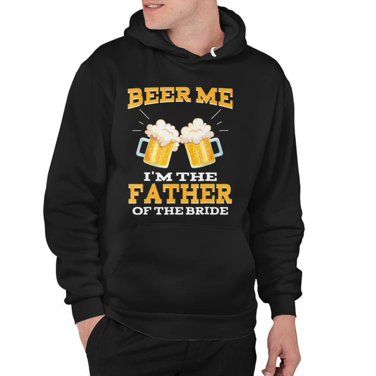 Beer Me Im The Father Of The Bride  Fathers Day Gift Hoodie