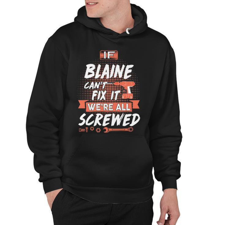 Blaine Name Gift   If Blaine Cant Fix It Were All Screwed Hoodie