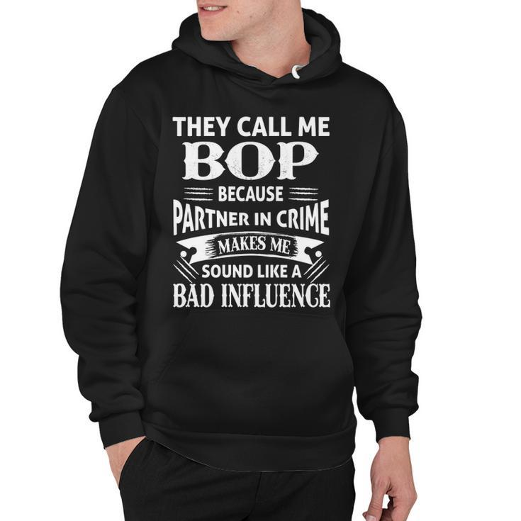 Bop Grandpa Gift   They Call Me Bop Because Partner In Crime Makes Me Sound Like A Bad Influence Hoodie