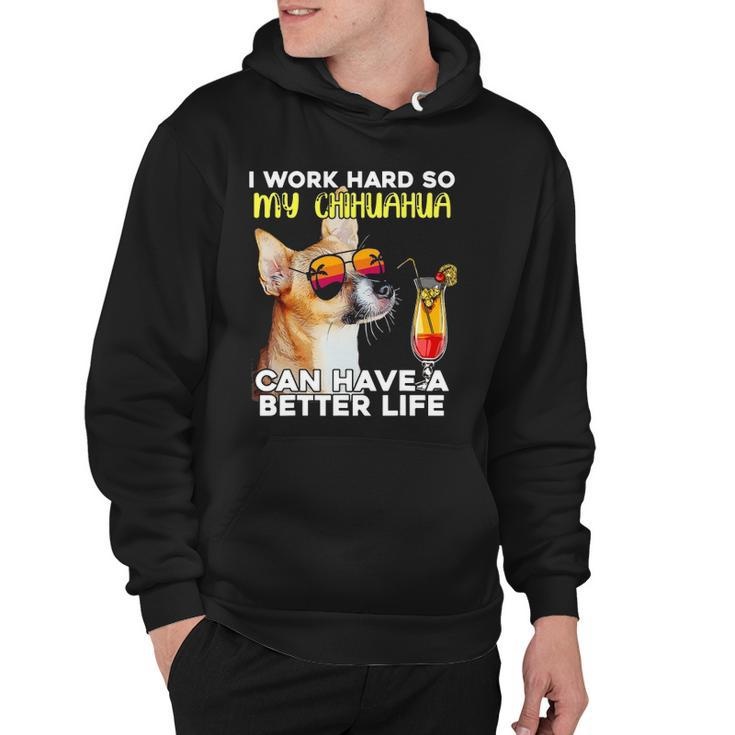 Chihuahua I Work Hard So My Chihuahua Can Have A Better Life Hoodie