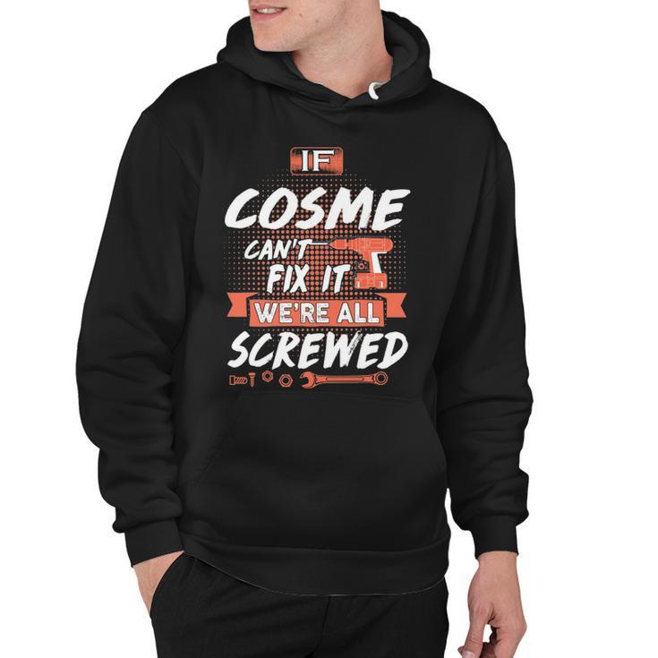 Cosme Name Gift   If Cosme Cant Fix It Were All Screwed Hoodie