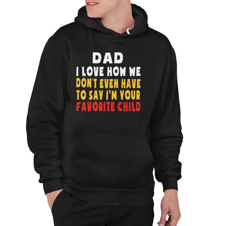 Dad I Love How We Dont Have To Say Im Your Favorite Child Hoodie