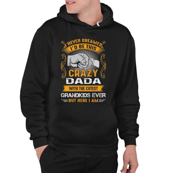 Dada Grandpa Gift   I Never Dreamed I’D Be This Crazy Dada Hoodie