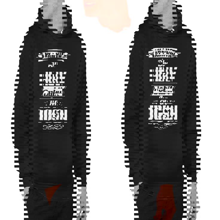 Dickson Name Gift   I May Be Wrong But I Highly Doubt It Im Dickson Hoodie