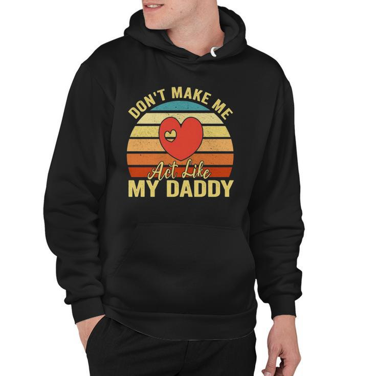 Dont Make Me Act Like My Daddy Vintage Gift  Hoodie