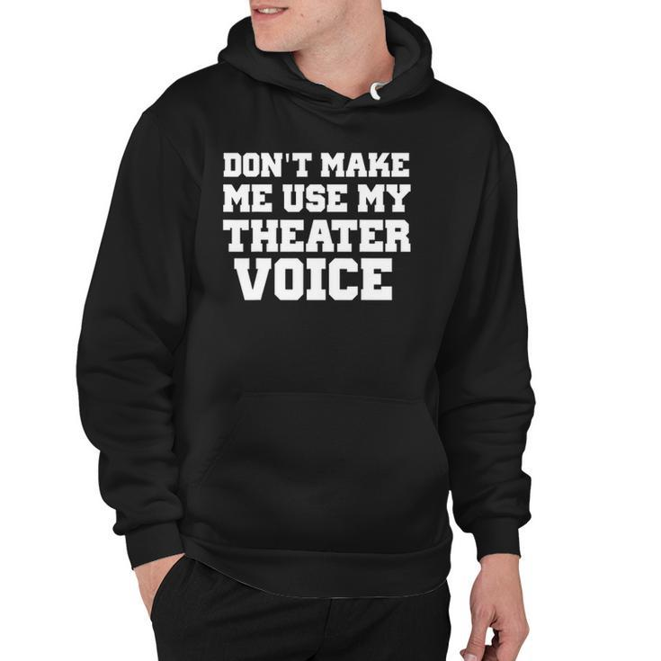 Dont Make Me Use My Theater Voice Funny  For Actors Hoodie
