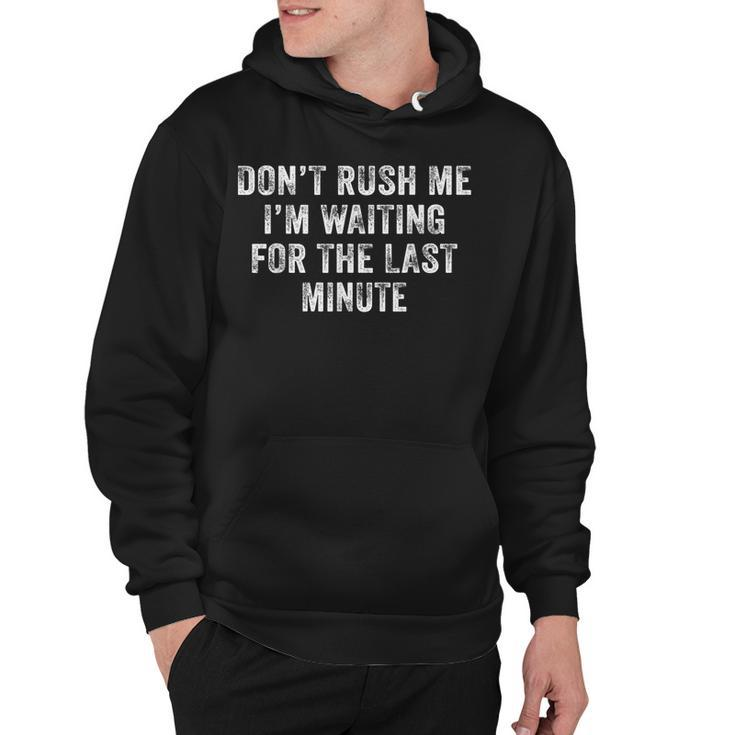 Dont Rush Me Im Waiting For The Last Minute Funny Vintage  Hoodie