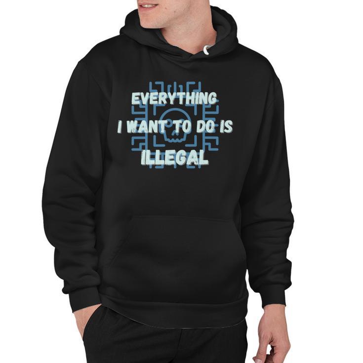 Everything I Want To Do Is Illegal Cool Quote Stylish Hoodie