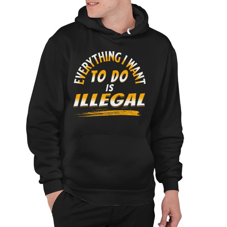 Everything I Want To Do Is Illegal V3 Hoodie