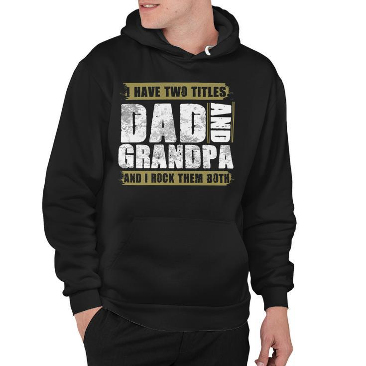 Father Grandpa I Have Two Titles Dad And Grandpa And I Rock Them Both Dad 60 Family Dad Hoodie