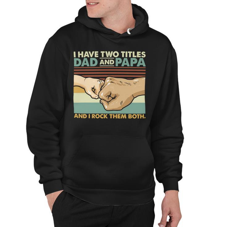 Father Grandpa I Have Two Titles Dad And Papa And I Rock Them Both 108 Family Dad Hoodie