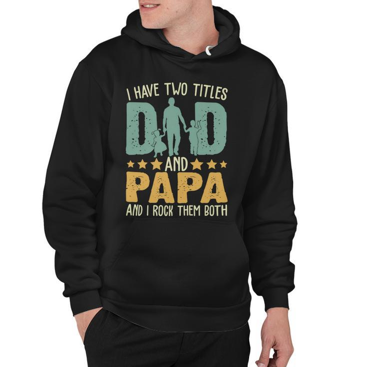 Father Grandpa I Have Two Titles Dad And Papa Funny Fathers Day 143 Family Dad Hoodie