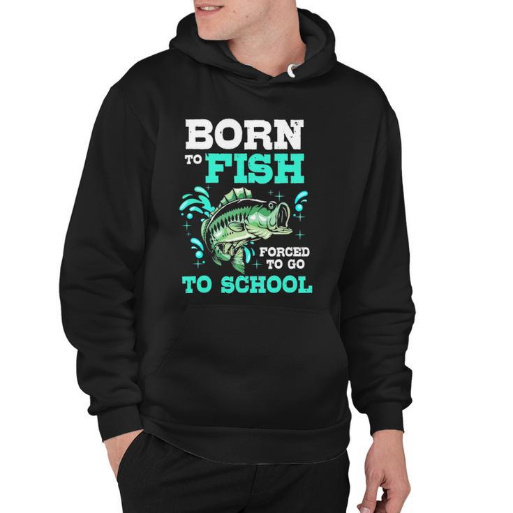 Funny Bass Fishing Born To Fish Forced To Go To School Hoodie