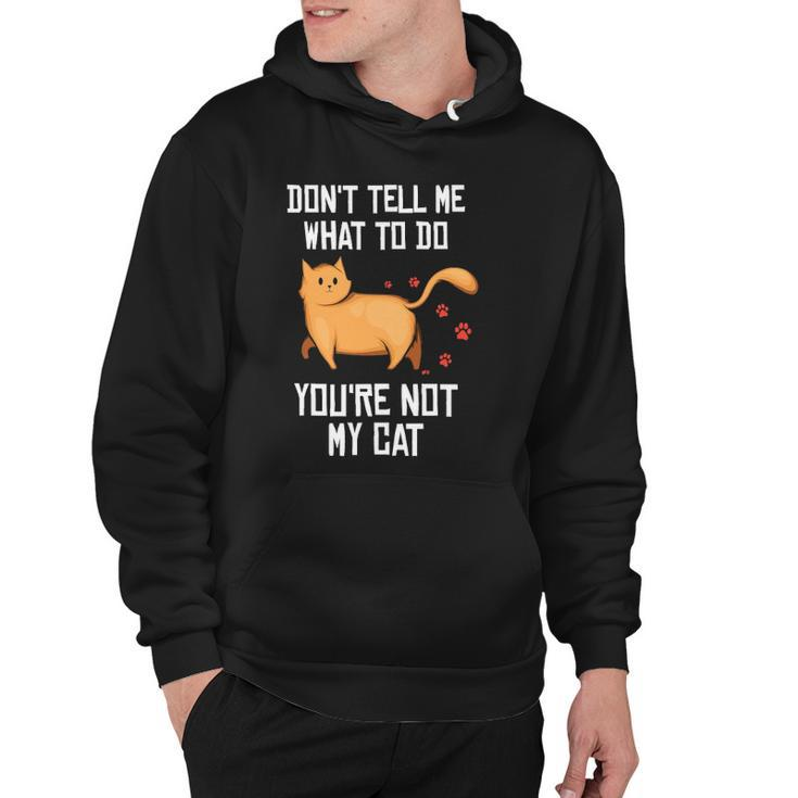 Funny Saying Dont Tell Me What To Do Youre Not My Cat Hoodie