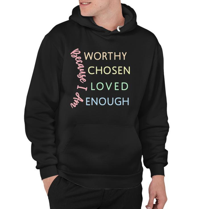 Ggt Because I Am Worthy Chosen Loved Enough Hoodie