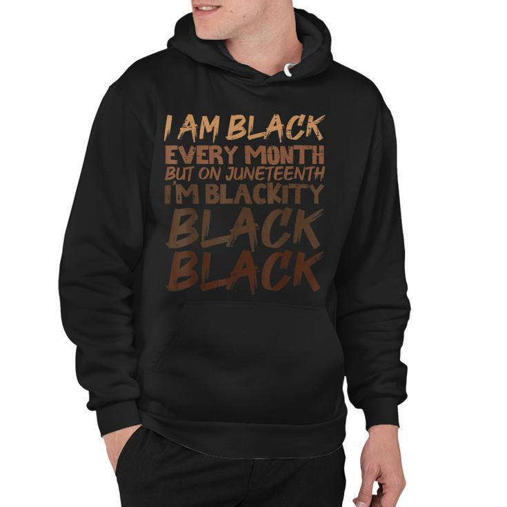 I Am Black Every Month Juneteenth Blackity  Hoodie
