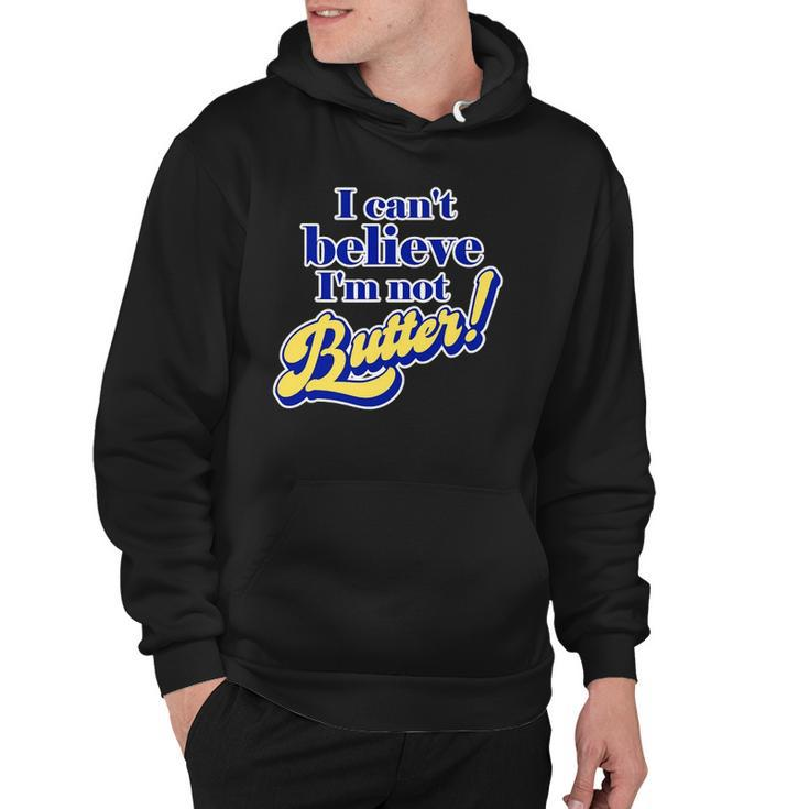 I Cant Believe Im Not Butter - Funny Dad Joke Parody Pun Hoodie