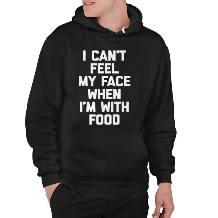 I Cant Feel My Face When Im With Food Funny Food Hoodie