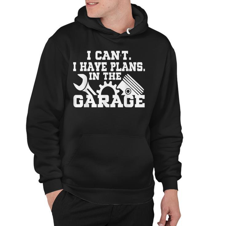 I Cant I Have Plans In The Garage  Car Repair Mechanic  V2 Hoodie