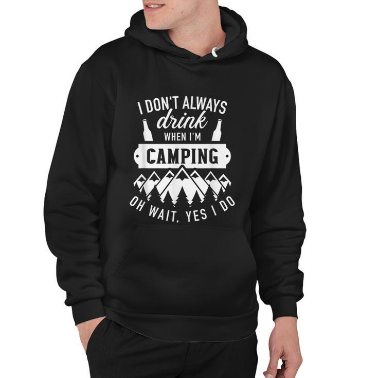 I Dont Always Drink When Im Camping Oh Wait Yes I Do  Hoodie