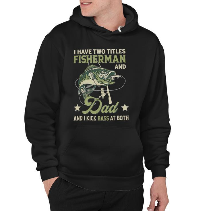 I Have Two Titles Fisherman And Dad And I Kick Bass At Both Hoodie