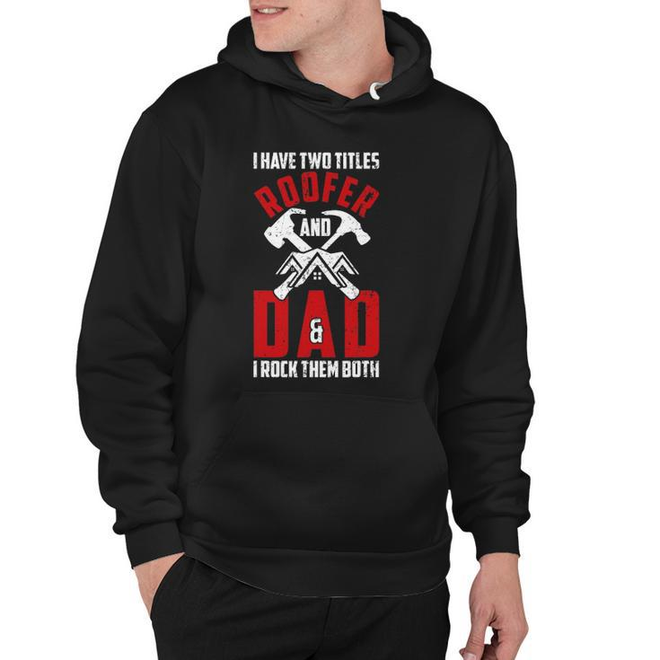 I Have Two Titles Roofer And Dad & I Rock Them Both Roofer Hoodie