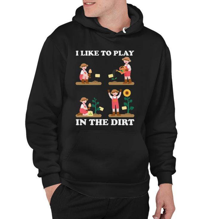 I Like To Play In The Dirt For Hobby Gardeners In The Garden Hoodie