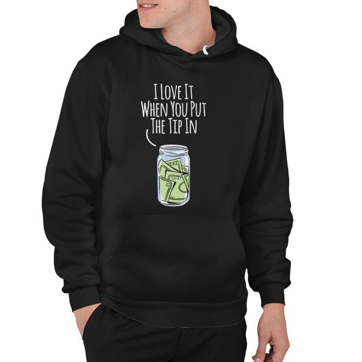 I Love It When You Put The Tip In For Bartender Hoodie