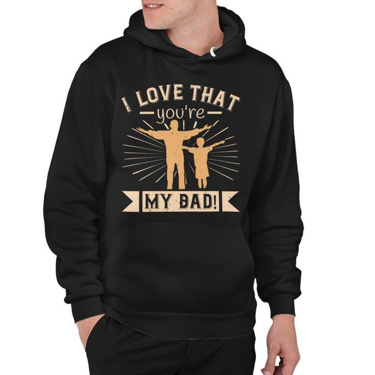 I Love That Youre My Dad Hoodie