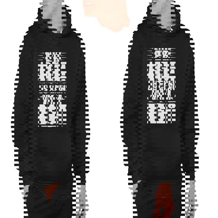 I Never Argue I Just Explain Why Im Right Funny Saying Hoodie